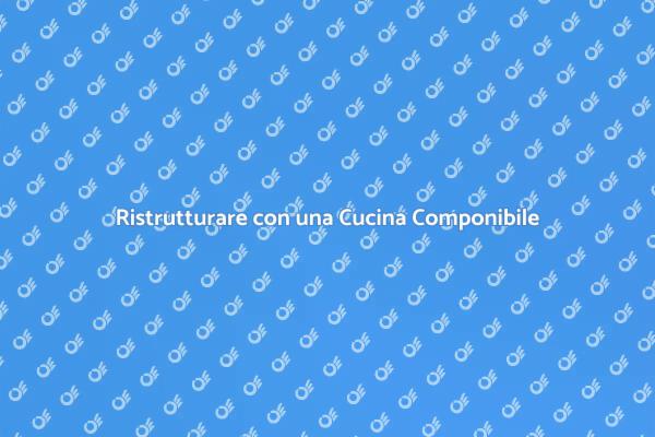 Cucina Componibile: La Soluzione Perfetta