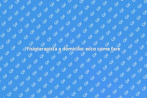 Fisioterapista a domicilio: la tua salute, la tua scelta