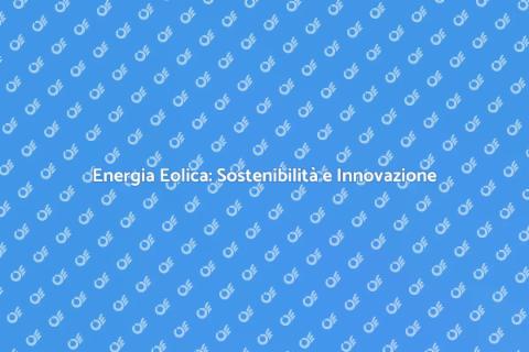 Produzione Eolica: Energia Sostenibile