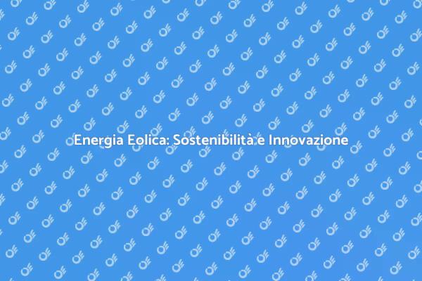 Energia del Vento: Innovazione Sostenibile