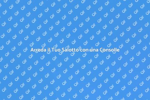 Consolle Moderna per il Salotto