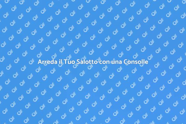 Consolle: Stile e Funzionalità per il Salotto