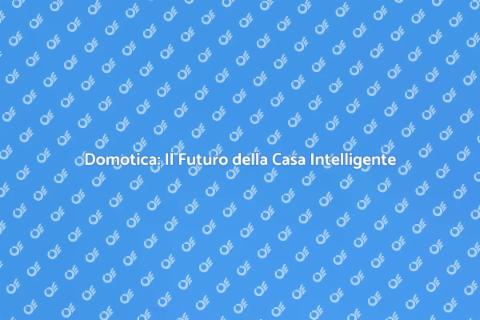 Casa Domotica: Futuro e Comfort
