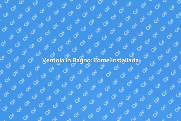 Ventola per Bagno: Ventilazione Efficace