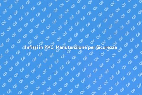 Manutenzione Infissi PVC: Sicurezza Industriale