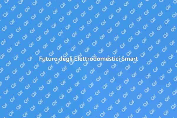 Elettrodomestici Smart: Il Futuro è Qui