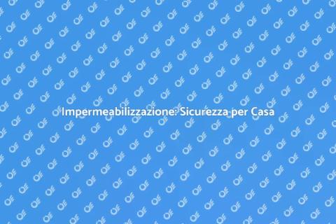 Impermeabilizzare Casa: Proteggi il tuo Benessere