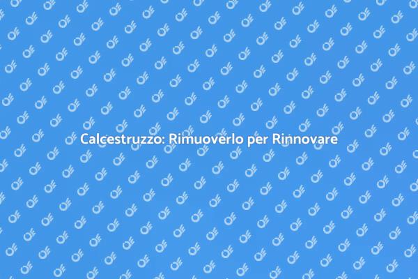Rimuovi il Calcestruzzo, Rinnova i Tuoi Spazi