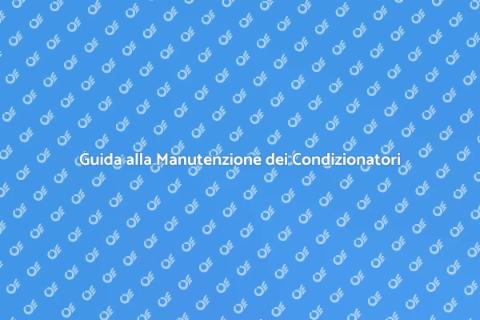 Manutenzione Condizionatori: Guida Essenziale