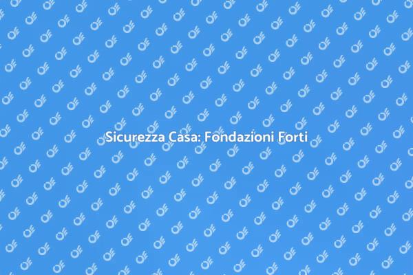 Fondazioni: il Cuore della Tua Casa