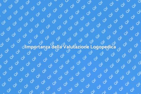 Valutazione Logopedica: Fondamentale
