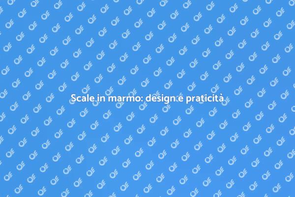 Scale in marmo: eleganza e funzionalità