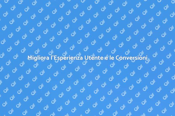 Ottimizza l'Esperienza Utente e Conversioni