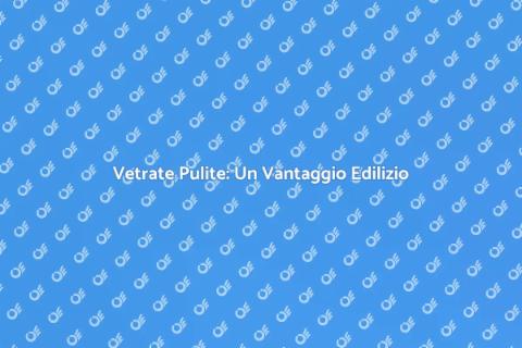 Pulire Finestre: Importanza Edilizia