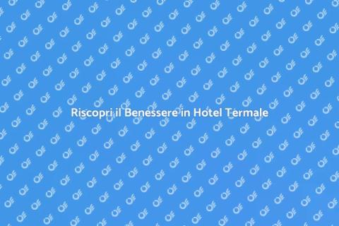 Trattamento Benessere in Hotel Termale