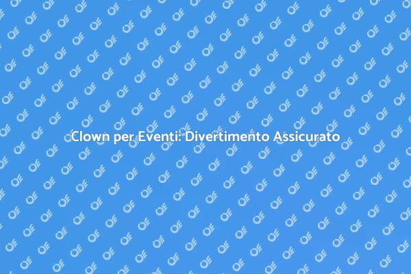 Clown: il Tocco Magico per Eventi