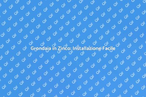 Nuova Grondaia in Zinco: Guida Pratica