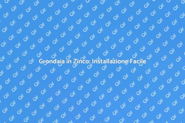 Installare Grondaie in Zinco: Ecco Come