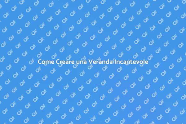 Allestire la Veranda Perfetta per Te