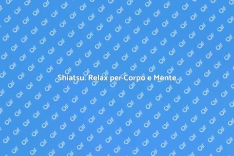 Massaggio Shiatsu: Rilassati e Rinnova