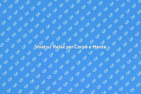 Rilassati con il Massaggio Shiatsu