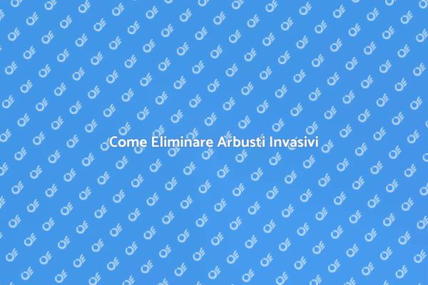 Arbusti Invasivi: Rimuovili Subito!