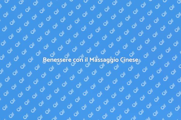 Massaggio Cinese: Un Viaggio di Benessere