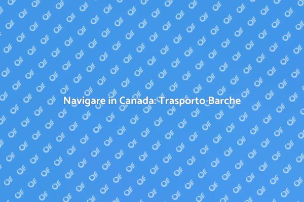 Trasporto Barche: Guida per il Canada