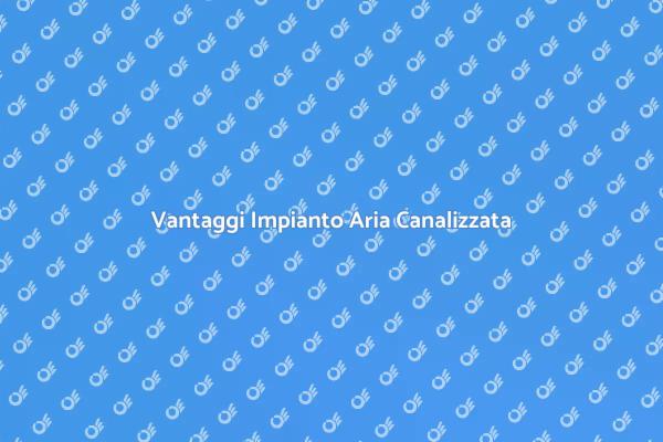 Perché Scegliere Aria Canalizzata