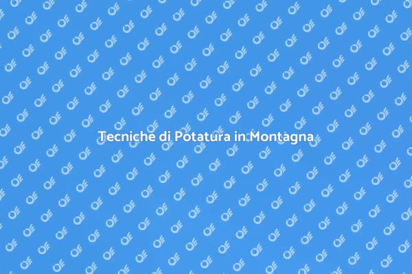Potatura Vite: Tecniche in Altitudine