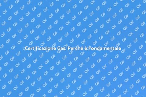 Certificazione Impianti Gas: Sicurezza