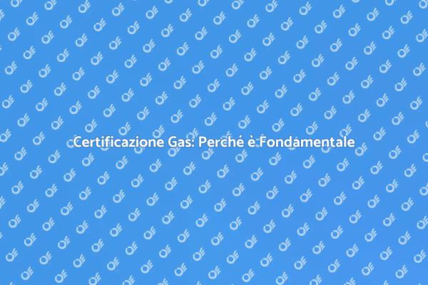 Sicurezza Impianti Gas: La Certificazione