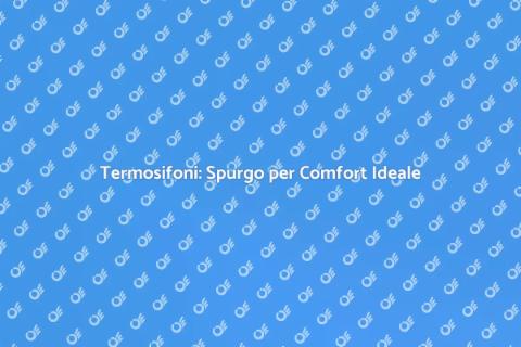 Spurgare Termosifoni per Comfort
