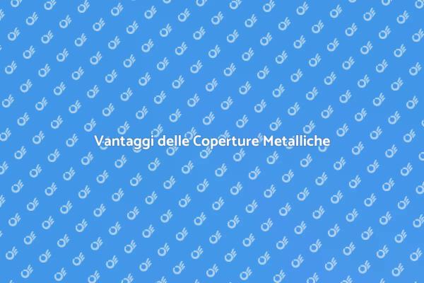 Coperture Metalliche: Protezione e Stile