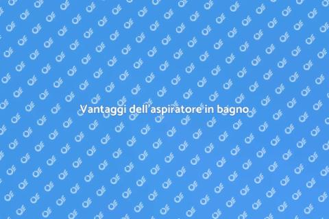 Installazione aspiratore bagno: guida utile