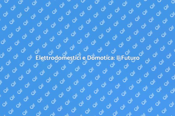 Domotica: Elettrodomestici Connessi