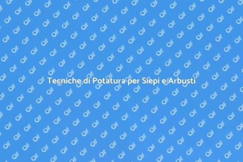 Potatura Siepi e Arbusti: Guida Pratica