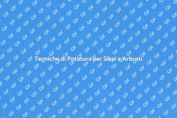 Come Potare Siepi e Arbusti Correttamente