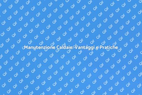Manutenzione Caldaie Murali: Guida