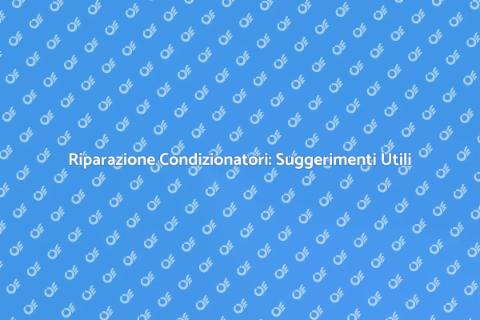 Riparare Condizionatore: Guida Pratica