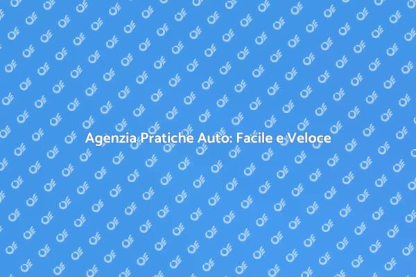 Pratiche Auto: Facile e Senza Stress