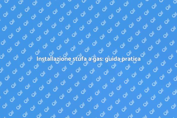 La guida all'installazione della stufa a gas