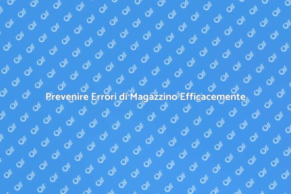 Errori di Magazzino: Come Prevenirli