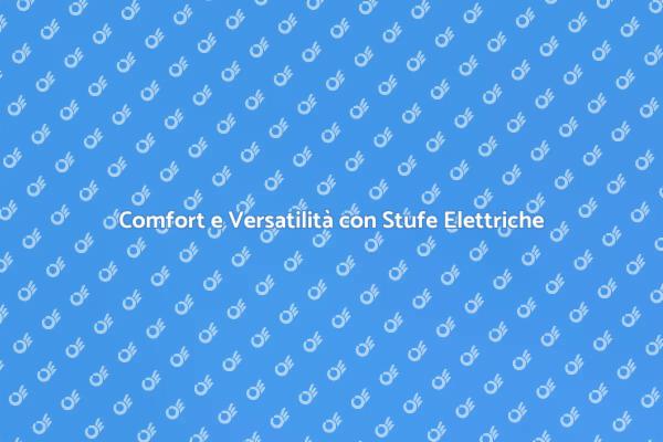 Stufa Elettrica: Calore per Ogni Stanza