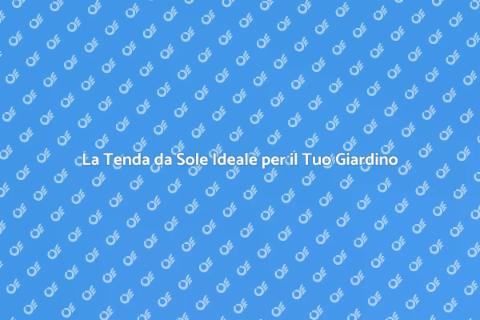 Tenda da Sole per Giardino: Guida