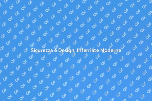 Inferriate Moderne: Un Must per la Sicurezza