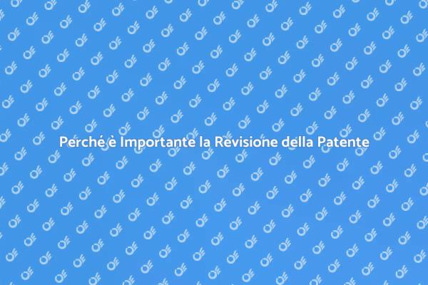 Revisione Patente: Sicurezza Prima di Tutto
