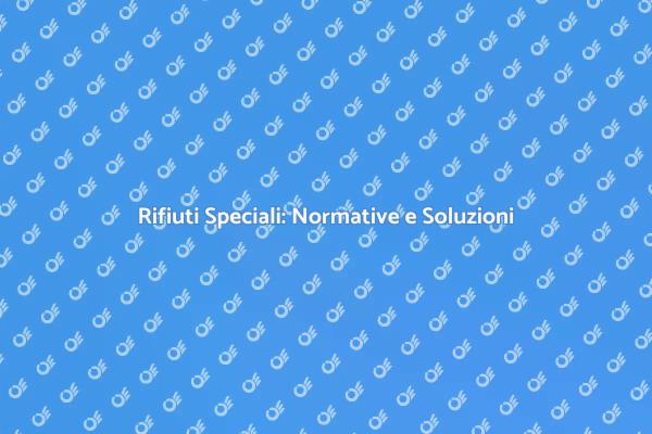 Rifiuti Speciali: Guida alla Gestione