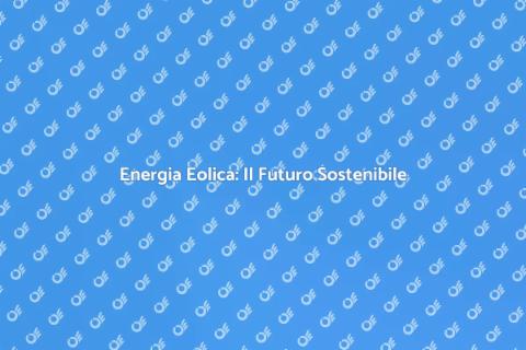 Sostenibilità Eolica: Energia Rinnovabile
