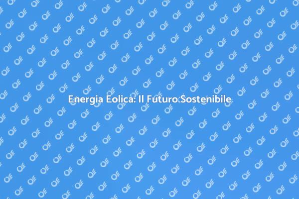 L'Energia Eolica per un Futuro Verde